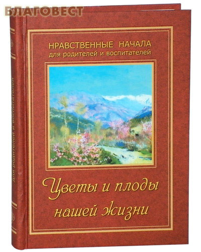 ИП Жданова Цветы и плоды нашей жизни. Нравственные начала для родителей и воспитателей ИП Жданова Цветы и плоды нашей жизни. Нравственные начала для родителей и воспитателей