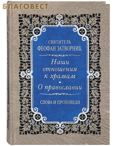 Правило Веры, Москва Наши отношения к храмам. О православии. Слова и проповеди. Святитель Феофан Затворник Правило Веры, Москва Наши отношения к храмам. О православии. Слова и проповеди. Святитель Феофан Затворник