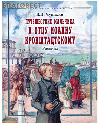 Отчий дом, Москва Путешествие мальчика к отцу Иоанну Кронштадтскому. Рассказ. В. И. Чунихин Отчий дом, Москва Путешествие мальчика к отцу Иоанну Кронштадтскому. Рассказ. В. И. Чунихин