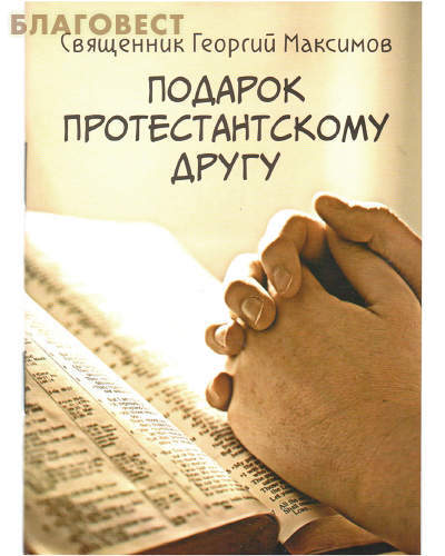 Православное Миссонерское Общество имени прп. Серапиона Кожеозерского Подарок протестантскому другу. Священник Георгий Максимов Православное Миссонерское Общество имени прп. Серапиона Кожеозерского Подарок протестантскому другу. Священник Георгий Максимов
