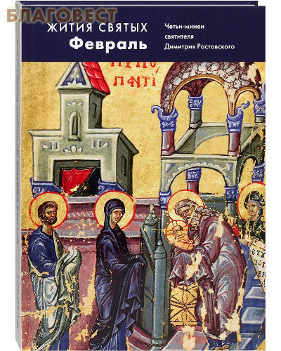 Благочестие Жития Святых. Февраль. Четьи-минеи святителя Димитрия Ростовского Благочестие Жития Святых. Февраль. Четьи-минеи святителя Димитрия Ростовского