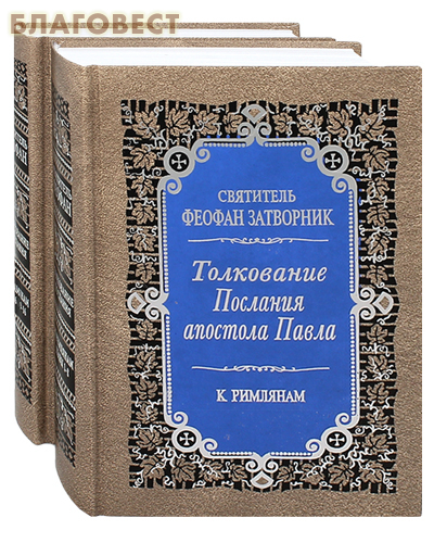 Правило Веры, Москва Толкование Послания апостола Павла к Римлянам. Комплект в 2-х томах. Святитель Феофан Затворник Правило Веры, Москва Толкование Послания апостола Павла к Римлянам. Комплект в 2-х томах. Святитель Феофан Затворник