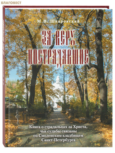 Отчий дом, Москва За веру пострадавшие. Книга о страдальцах за Христа, чьи судьбы связаны со Смоленским кладбищем Санкт-Петербурга. М. В. Шкаровский Отчий дом, Москва За веру пострадавшие. Книга о страдальцах за Христа, чьи судьбы связаны со Смоленским кладбищем Санкт-Петербурга. М. В. Шкаровский