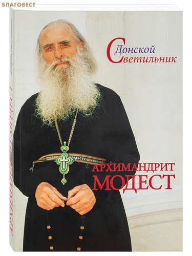 Благо, Москва Донской Светильник: архимандрит Модест. Человек, который умел любить. В. Карагодин Благо, Москва Донской Светильник: архимандрит Модест. Человек, который умел любить. В. Карагодин