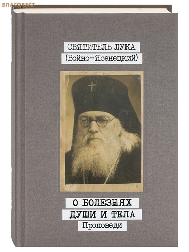 Свято-Троицкая Сергиева Лавра О болезнях души и тела. Проповеди. Том 1. Святитель Лука (Войно-Ясенецкий) Свято-Троицкая Сергиева Лавра О болезнях души и тела. Проповеди. Том 1. Святитель Лука (Войно-Ясенецкий)