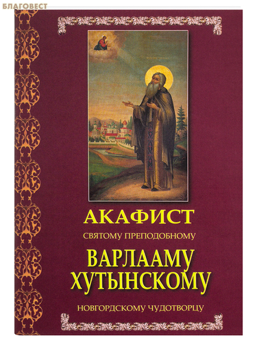 Троица, Москва Акафист святому преподобному Варлааму Хутынскому, Новгородскому чудотворцу Троица, Москва Акафист святому преподобному Варлааму Хутынскому, Новгородскому чудотворцу