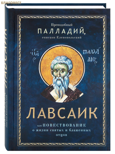 Благовест Лавсаик, или повествование о жизни святых и блаженных отцов. Преподобный Палладий, епископ Еленопольский Благовест Лавсаик, или повествование о жизни святых и блаженных отцов. Преподобный Палладий, епископ Еленопольский