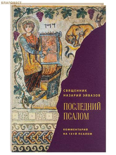 Благовест Последний псалом. Комментарий на 151-й псалом. Священник Назарий Эйвазов Благовест Последний псалом. Комментарий на 151-й псалом. Священник Назарий Эйвазов