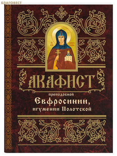Свято-Елисаветинского монастыря, Минск Акафист преподобной Евфросинии, игумении Полотской Свято-Елисаветинского монастыря, Минск Акафист преподобной Евфросинии, игумении Полотской