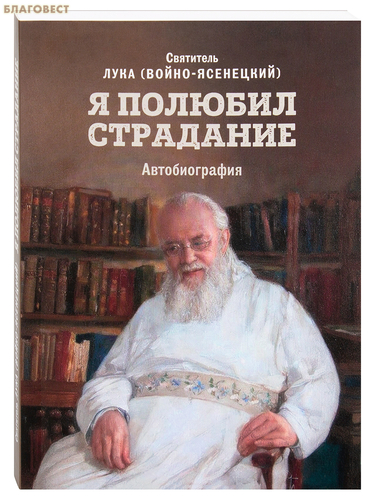 Благовест Я полюбил страдание. Автобиография. Святитель Лука (Войно-Ясенецкий) Благовест Я полюбил страдание. Автобиография. Святитель Лука (Войно-Ясенецкий)