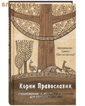 Синтагма Корни Православия, рассказанные в историях и притчах для прибавления ума. Иеромонах Симон (Безкровный)